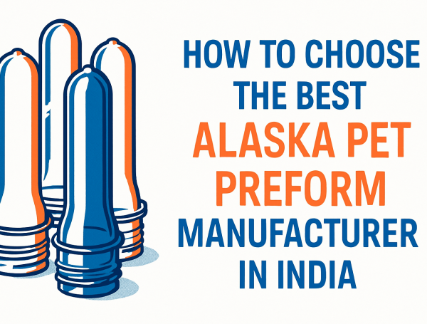 How to Choose the Best Alaska PET Preform Manufacturer in India